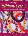 Making Ribbon Leis 2: More Handmade Gifts Of Aloha